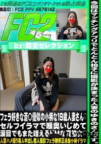 【フェラ好きな蒼〇優似の小柄な19歳人妻さんセルフイラマで喉奥いじめて涙目でもまた咥えるドMな変態女】の一覧画像