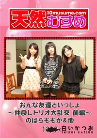 【天然むすめ 1339 おんな友達といっしょ ~仲良しトリオ大乱交 前編~ 】の一覧画像