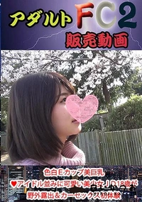 【色白Ｅカップ美巨乳　アイドル並みに可愛い美少女ＪＤ18歳が野外露出＆カーセックス初体験　口内射精＆精液ゴックンにも初挑戦】の一覧画像